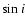 $\sin i$