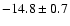 $-14.8\pm0.7$