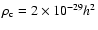 $\rho_{\rm c} = 2 \times 10^{-29} h^2$