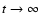 $t \rightarrow \infty $