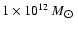 $1\times10^{12}~M_{\hbox{$\odot$ }}$