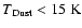 $T{\rm _{Dust} < 15~K}$