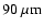 ${\rm 90~\mu m}$