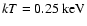 $kT = 0.25~{\rm keV}$