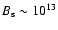 $B_{\rm s} \sim 10^{13}$