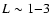 $L \sim 1{-}3$