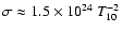 $\sigma \approx 1.5 \times 10^{24}~ T_{10}^{-2}$
