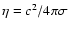 $\eta = c^{2}/ 4 \pi
\sigma$