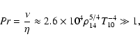 \begin{displaymath}{Pr}= \frac{\nu}{\eta} \approx 2.6 \times 10^{4} \rho_{14}^{5/4}
T_{10}^{-4} \gg 1,
\end{displaymath}