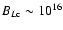 $B_{L\rm c} \sim 10^{16}$