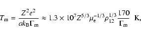 \begin{displaymath}T_{\rm m} = \frac{Z^{2} e^{2}}{a k_{\rm B} \Gamma_{\rm m}} \a...
...}^{-1/3} \rho_{12}^{1/3}
\frac{170}{\Gamma_{\rm m}} \;\;\rm K,
\end{displaymath}