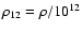 $\rho_{12} = \rho /10^{12}$