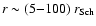 $r \sim (5{-}100) ~ {r_{\rm Sch}}$