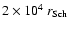 $2 \times 10^4~ {r_{\rm Sch}}$