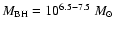 ${M_{\rm BH}}= 10^{6.5-7.5}~ {M_\odot}$