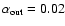 $\alpha _{\rm out} = 0.02$