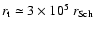 $r_{\rm t} \simeq 3 \times 10^5 ~{r_{\rm Sch}}$