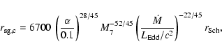 \begin{displaymath}%
{r_{\rm sg, c}}%
= 6700 ~ \left({\displaystyle\frac{\maths...
... {\dot{M}}}{{L_{\rm Edd}/c^2}}}\right)^{-22/45} {r_{\rm Sch}},
\end{displaymath}