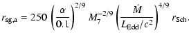 $\displaystyle {r_{\rm sg, a}}%
= 250 ~ \left({\displaystyle\frac{\mathstrut \al...
...tyle\frac{\mathstrut {\dot{M}}}{{L_{\rm Edd}/c^2}}}\right)^{4/9} {r_{\rm Sch}}.$