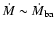 ${\dot{M}}\sim {\dot{M}}_{\rm ba}$