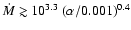 ${\dot{M}}\gtrsim 10^{3.3} \ (\alpha / 0.001)^{0.4}$