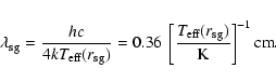 \begin{displaymath}
{\lambda_{\rm sg}}= \frac{h c}{4 k {T_{\rm eff}}({r_{\rm sg...
...frac{{T_{\rm eff}}({r_{\rm sg}})}{\rm K}\right]^{-1} {\rm cm}.
\end{displaymath}