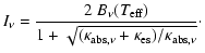 $\displaystyle I_\nu = \frac{ 2 ~ B_\nu({T_{\rm eff}})}
{ 1 + \sqrt{ (\kappa_{\rm abs, \nu}+\kappa_{\rm es}) /
\kappa_{\rm abs, \nu} }}\cdot$