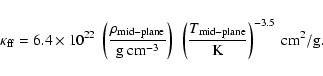 \begin{displaymath}\kappa_{\rm ff} = 6.4 \times 10^{22} ~
\left(\frac{\rho_{\rm...
...{\rm mid-plane}}{{\rm K}} \right)^{-3.5} ~ {\rm cm}^2/{\rm g}.
\end{displaymath}