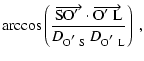 $\displaystyle \arccos \left( \frac{
\overrightarrow{\rm SO\hbox{$^\prime$ }} \c...
...prime$ }
L}}{D_{\rm O\hbox{$^\prime$ }S}~D_{\rm O\hbox{$^\prime$ }L}} \right)~,$