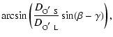 $\displaystyle \arcsin \left( \frac{D_{\rm O\hbox{$^\prime$ }S}}{D_{\rm O\hbox{$^\prime$ }
L}} \sin (\beta-\gamma) \right),$