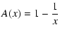 $\displaystyle {A(x)=1-\frac{1}{x}}$