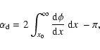 \begin{displaymath}\alpha_{\rm d}=2\int_{x_0}^{\infty}\frac{\rm d\phi}{{\rm d}x}~{\rm d}x~-\pi,
\end{displaymath}