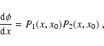 \begin{displaymath}{\frac{\rm d\phi}{{\rm d}x}=P_1(x,x_0)P_2(x,x_0)}~,
\end{displaymath}