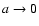$a\rightarrow 0$