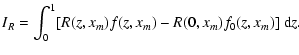 $\displaystyle I_R = {\int_0^1
[R(z,x_m)f(z,x_m)-R(0,x_m)f_0(z,x_m)]~{\rm d}z}.$