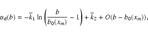 \begin{displaymath}\alpha_{\rm d}(b)=-\overline{k}_1 \ln
\left(\frac{b}{b_0(x_m)}-1\right)+\overline{k}_2 +O(b-b_0(x_m)),
\end{displaymath}