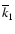 $\overline {k}_1$