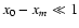 $x_0 -x_m\ll 1$