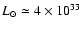 $L_{\odot} \simeq 4 \times
10^{33}$