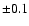 $\pm 0.1$