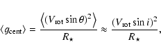 \begin{displaymath}
\langle g_{\rm cent}\rangle = \frac{\left\langle \left(V_{\r...
...}{R_{\star}}
\approx \frac{(V_{\rm rot}\sin i)^2}{R_{\star}},
\end{displaymath}