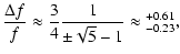 $\displaystyle \frac{\Delta f}{f} \approx \frac{3}{4} \frac{1}{\pm\sqrt{5}-1} \approx
{^{+0.61}_{-0.23}},$