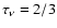 $\tau_\nu = 2/3$