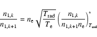 \begin{displaymath}\frac{n_{1,k}}{n_{1,k+1}} = n_{\rm e} \sqrt{\frac{T_{\rm rad}...
...Bigl(\frac{n_{1,k}}{n_{1,k+1} n_{\rm e}}\Bigr)^*_{T_{\rm rad}}
\end{displaymath}