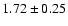 $ 1.72\pm0.25$