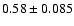 $0.58\pm0.085$
