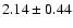 $ 2.14\pm0.44$