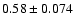 $0.58\pm0.074$