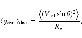 \begin{displaymath}\langle g_{\rm cent}\rangle_{\rm disk} = \frac{\left\langle (V_{\rm rot}\sin \theta)^2
\right\rangle}{R_{\star}},
\end{displaymath}