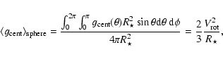 \begin{displaymath}\langle g_{\rm cent}\rangle_{\rm sphere} = \frac{
\int_0^{2\...
...pi R_{\star}^2} = \frac{2}{3} \frac{V_{\rm rot}^2}{R_{\star}},
\end{displaymath}